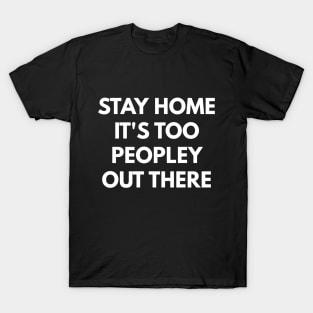 Stay Home It's Too Peopley Out There T-Shirt